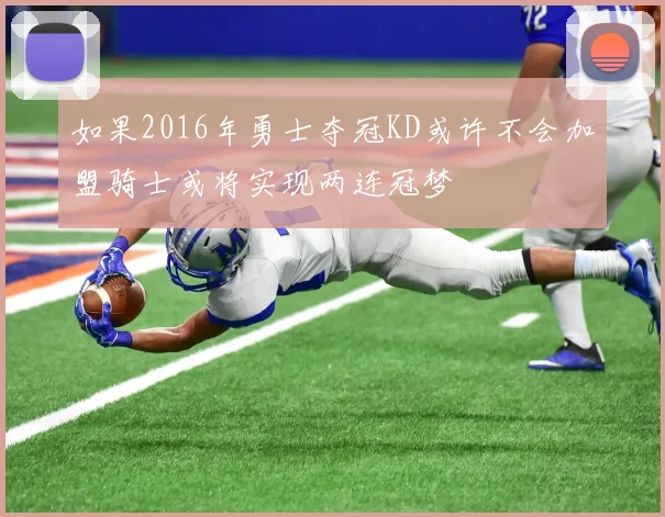 如果2016年勇士夺冠KD或许不会加盟骑士或将实现两连冠梦